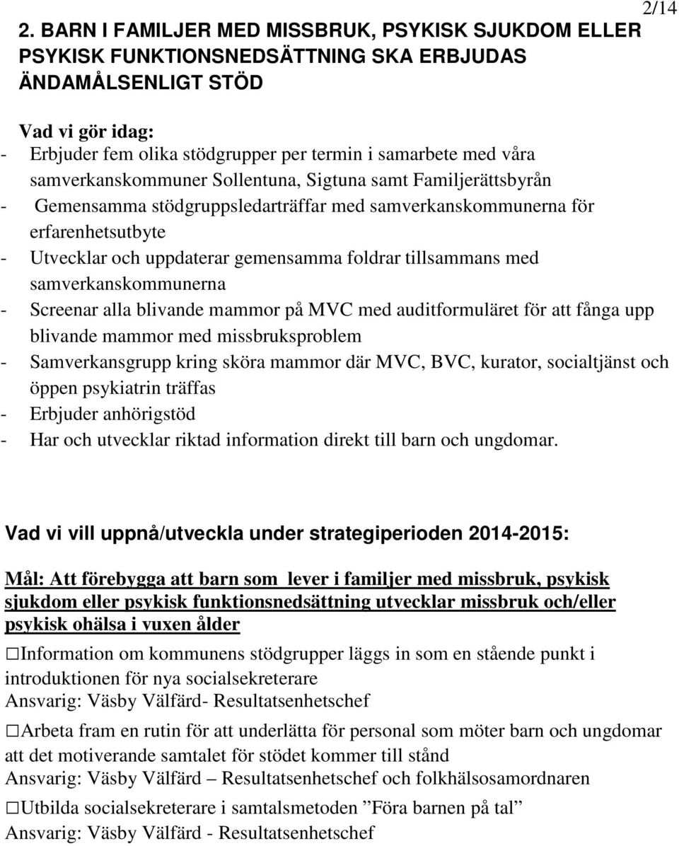 samverkanskommuner Sollentuna, Sigtuna samt Familjerättsbyrån - Gemensamma stödgruppsledarträffar med samverkanskommunerna för erfarenhetsutbyte - Utvecklar och uppdaterar gemensamma foldrar