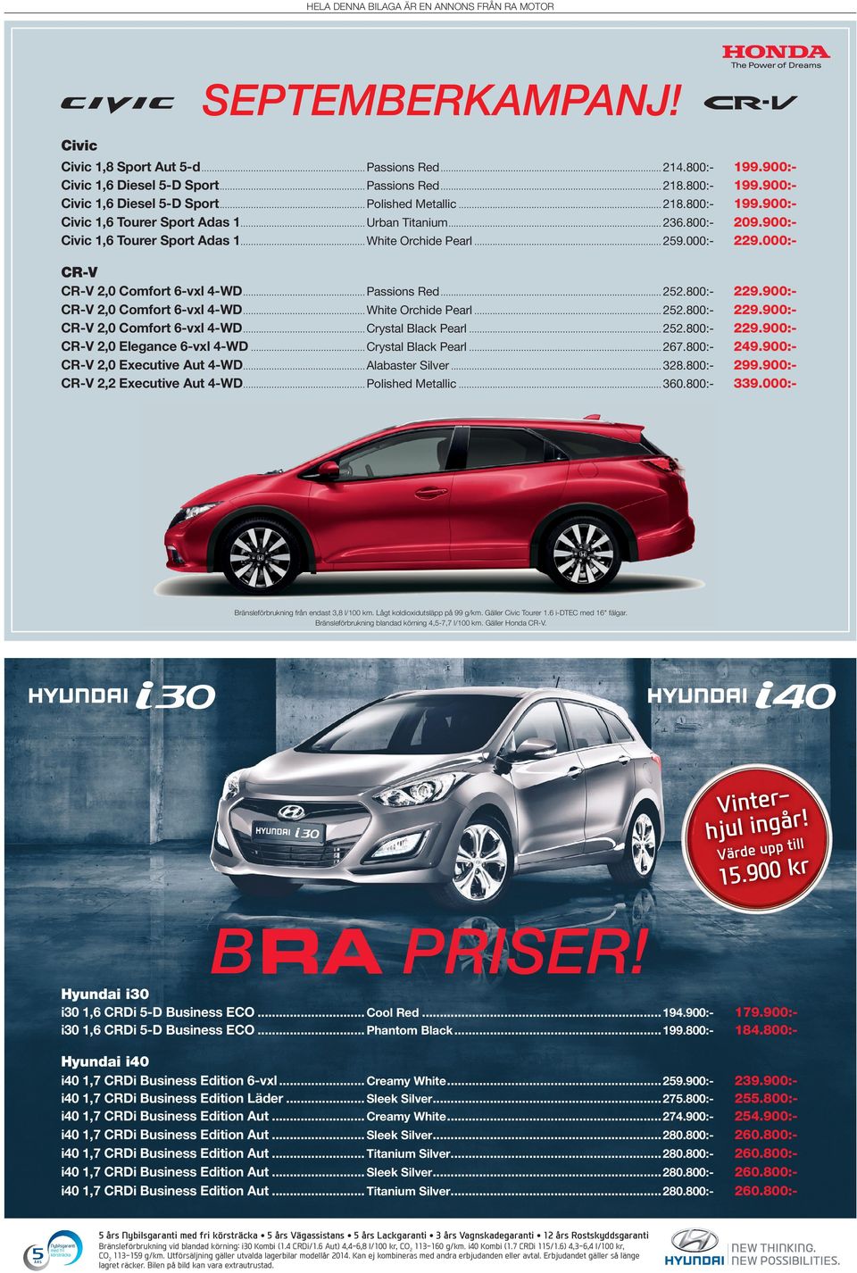 900:199.900:209.900:229.000:- CR-V CR-V 2,0 Comfort 6-vxl 4-WD... Passions Red... 252.800:CR-V 2,0 Comfort 6-vxl 4-WD... White Orchide Pearl... 252.800:CR-V 2,0 Comfort 6-vxl 4-WD... Crystal Black Pearl.