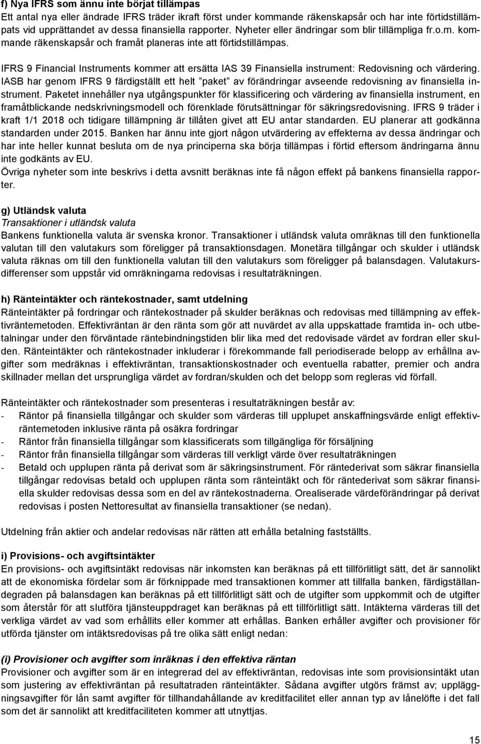 IFRS 9 Financial Instruments kommer att ersätta IAS 39 Finansiella instrument: Redovisning och värdering.