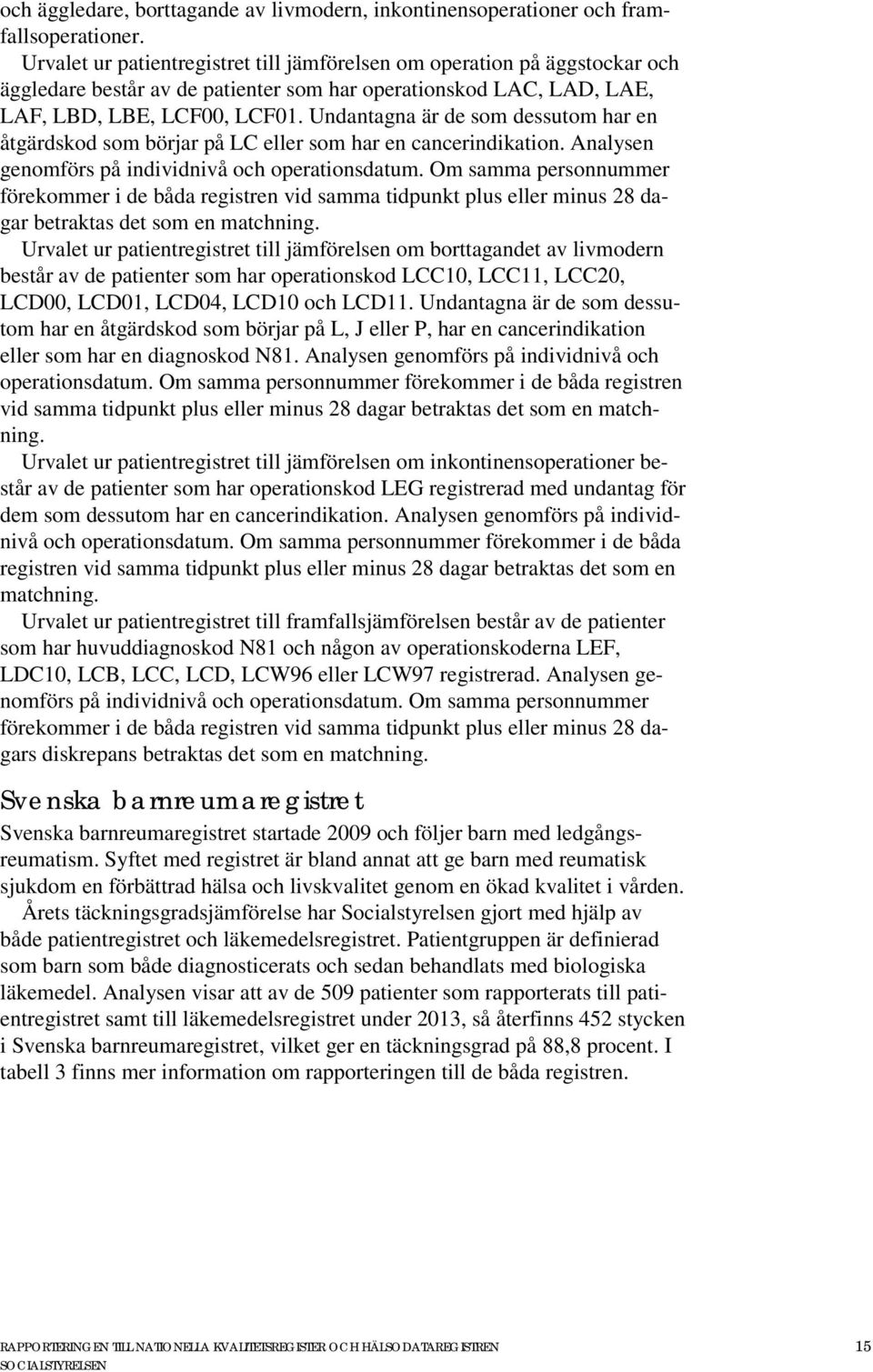 Undantagna är de som dessutom har en åtgärdskod som börjar på LC eller som har en cancerindikation. Analysen genomförs på individnivå och operationsdatum.