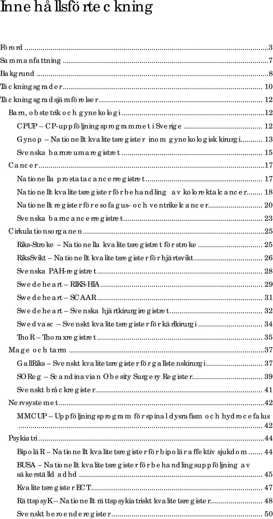 .. 17 Nationellt kvalitetsregister för behandling av kolorektalcancer... 18 Nationellt register för esofagus- och ventrikelcancer... 20 Svenska barncancerregistret... 23 Cirkulationsorganen.