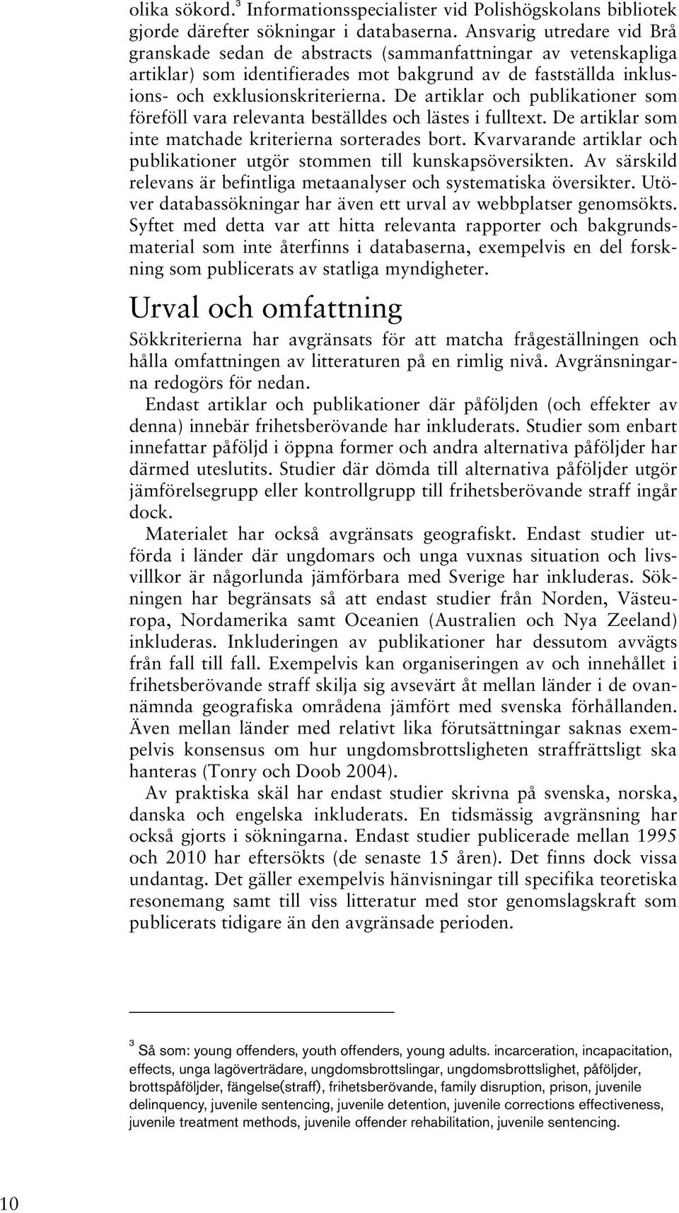 De artiklar och publikationer som föreföll vara relevanta beställdes och lästes i fulltext. De artiklar som inte matchade kriterierna sorterades bort.