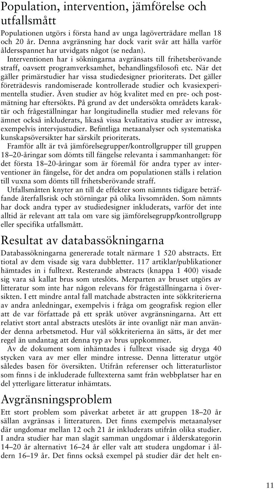 Interventionen har i sökningarna avgränsats till frihetsberövande straff, oavsett programverksamhet, behandlingsfilosofi etc. När det gäller primärstudier har vissa studiedesigner prioriterats.