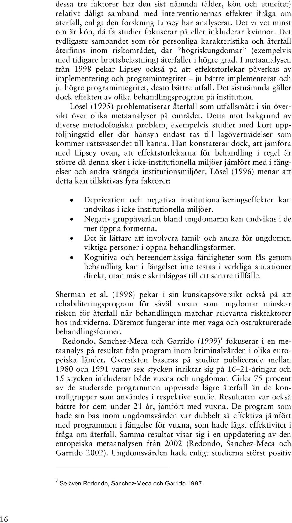 Det tydligaste sambandet som rör personliga karakteristika och återfall återfinns inom riskområdet, där högriskungdomar (exempelvis med tidigare brottsbelastning) återfaller i högre grad.