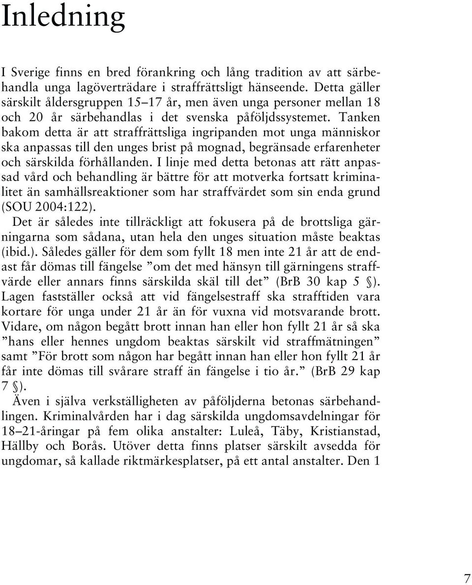 Tanken bakom detta är att straffrättsliga ingripanden mot unga människor ska anpassas till den unges brist på mognad, begränsade erfarenheter och särskilda förhållanden.