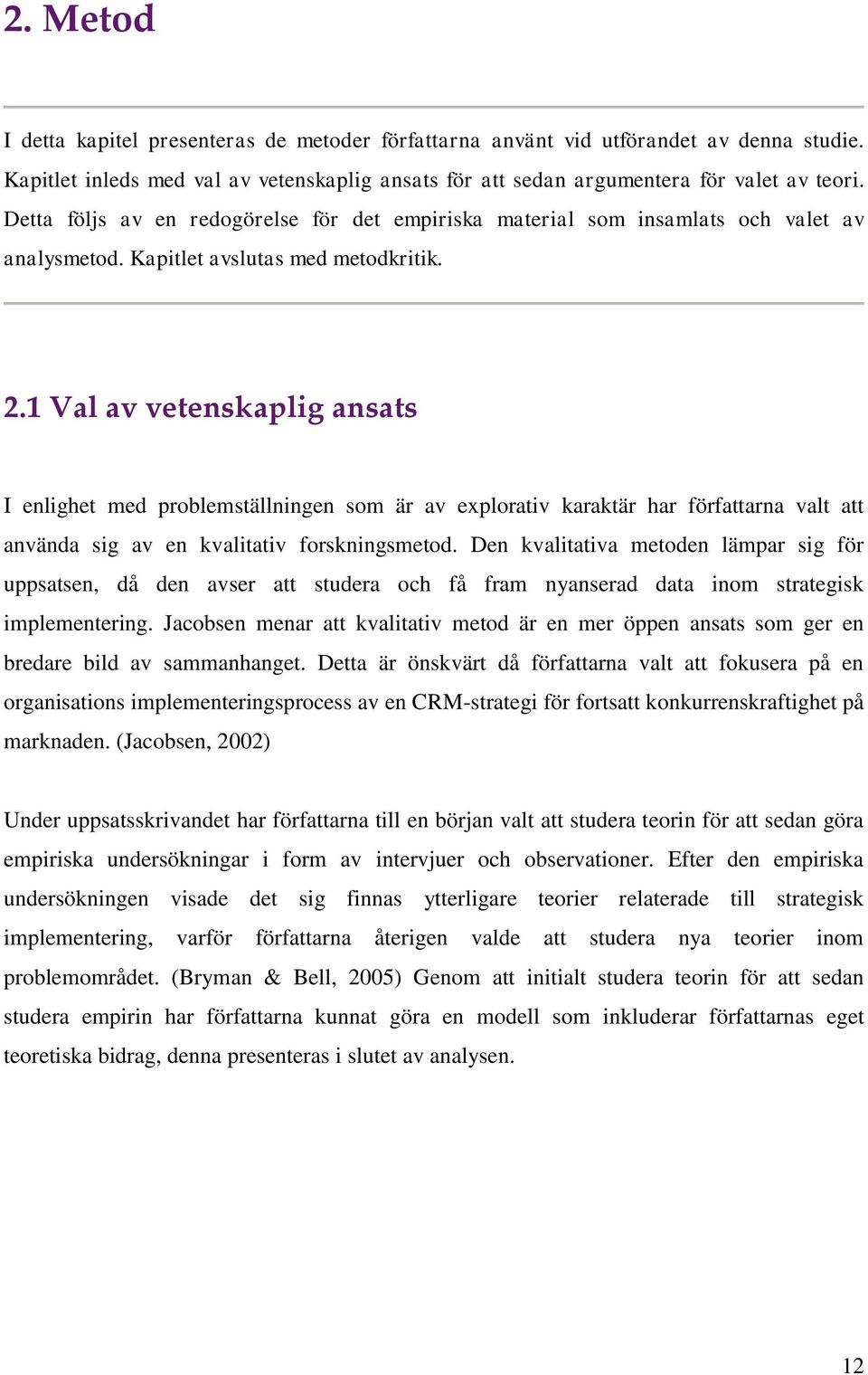 1 Val av vetenskaplig ansats I enlighet med problemställningen som är av explorativ karaktär har författarna valt att använda sig av en kvalitativ forskningsmetod.