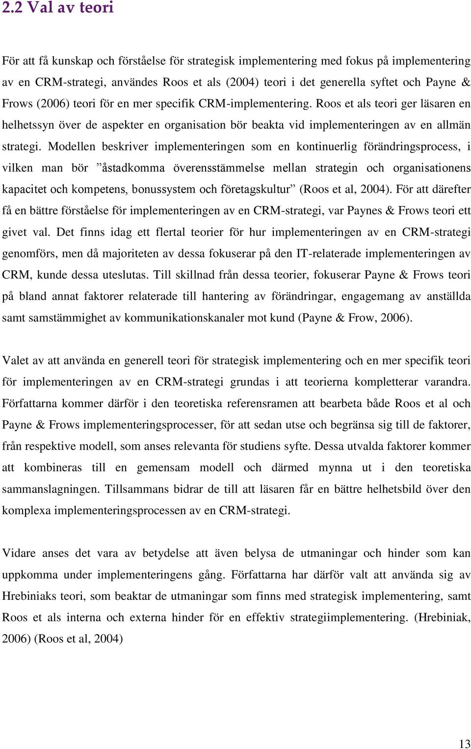 Modellen beskriver implementeringen som en kontinuerlig förändringsprocess, i vilken man bör åstadkomma överensstämmelse mellan strategin och organisationens kapacitet och kompetens, bonussystem och