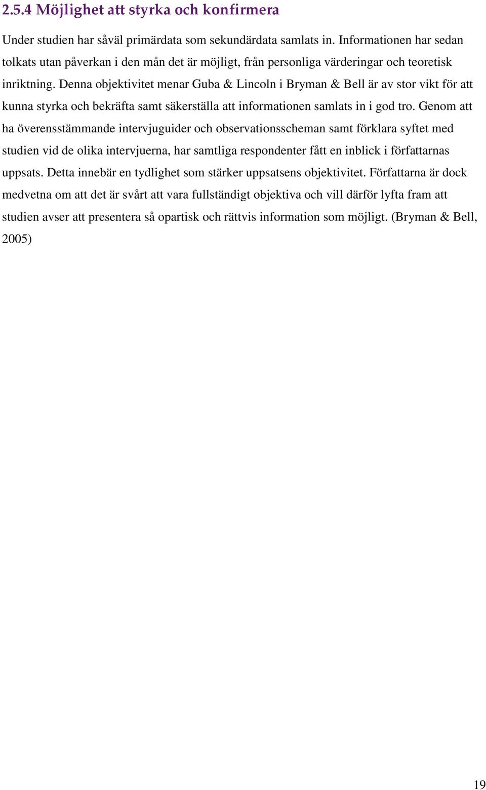 Denna objektivitet menar Guba & Lincoln i Bryman & Bell är av stor vikt för att kunna styrka och bekräfta samt säkerställa att informationen samlats in i god tro.