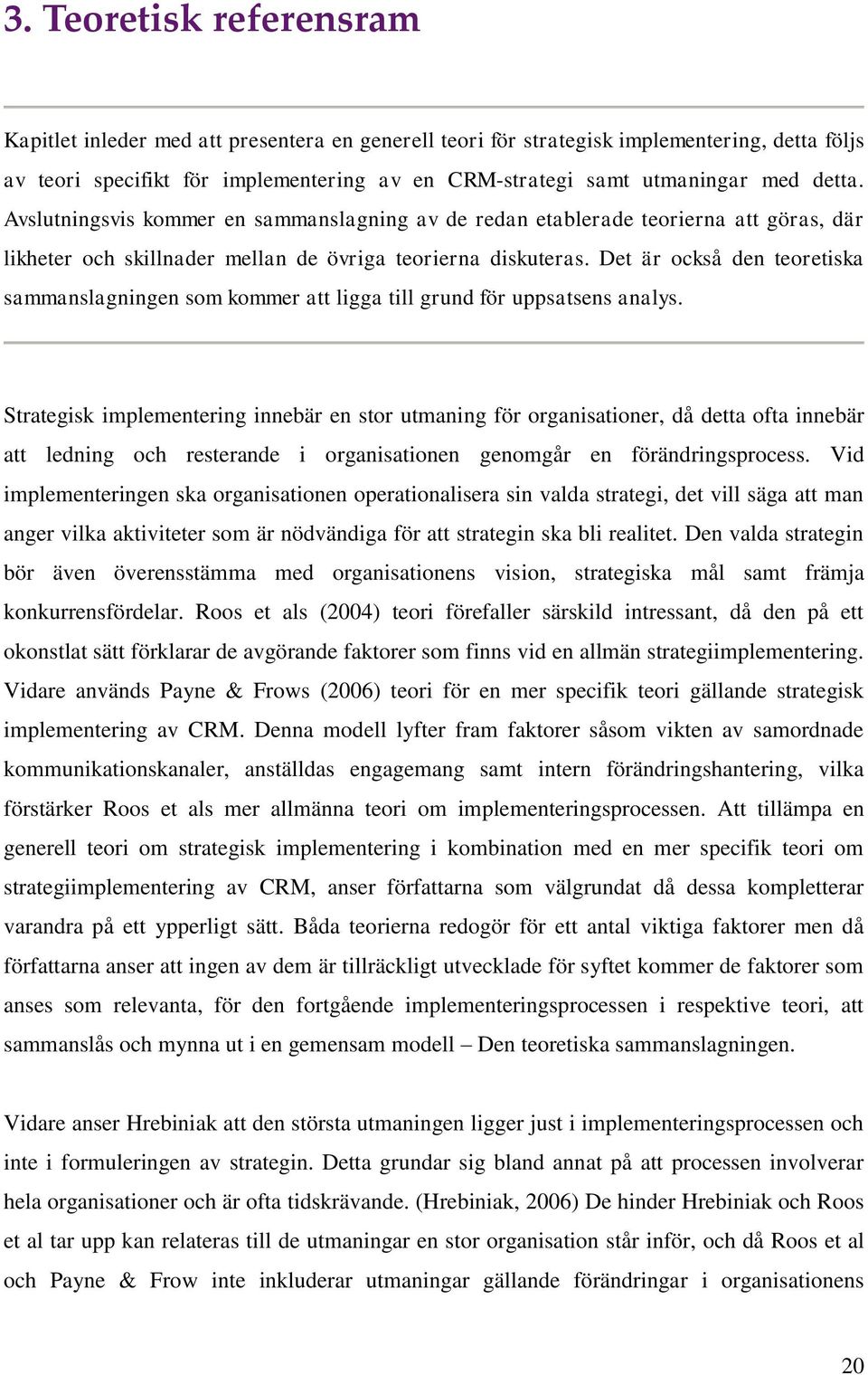 Det är också den teoretiska sammanslagningen som kommer att ligga till grund för uppsatsens analys.