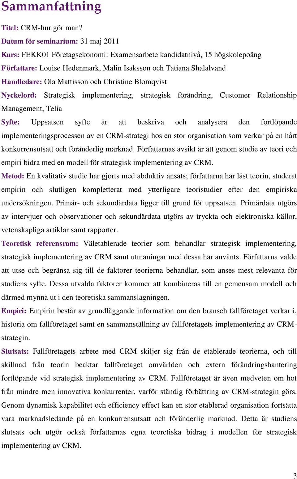 Mattisson och Christine Blomqvist Nyckelord: Strategisk implementering, strategisk förändring, Customer Relationship Management, Telia Syfte: Uppsatsen syfte är att beskriva och analysera den