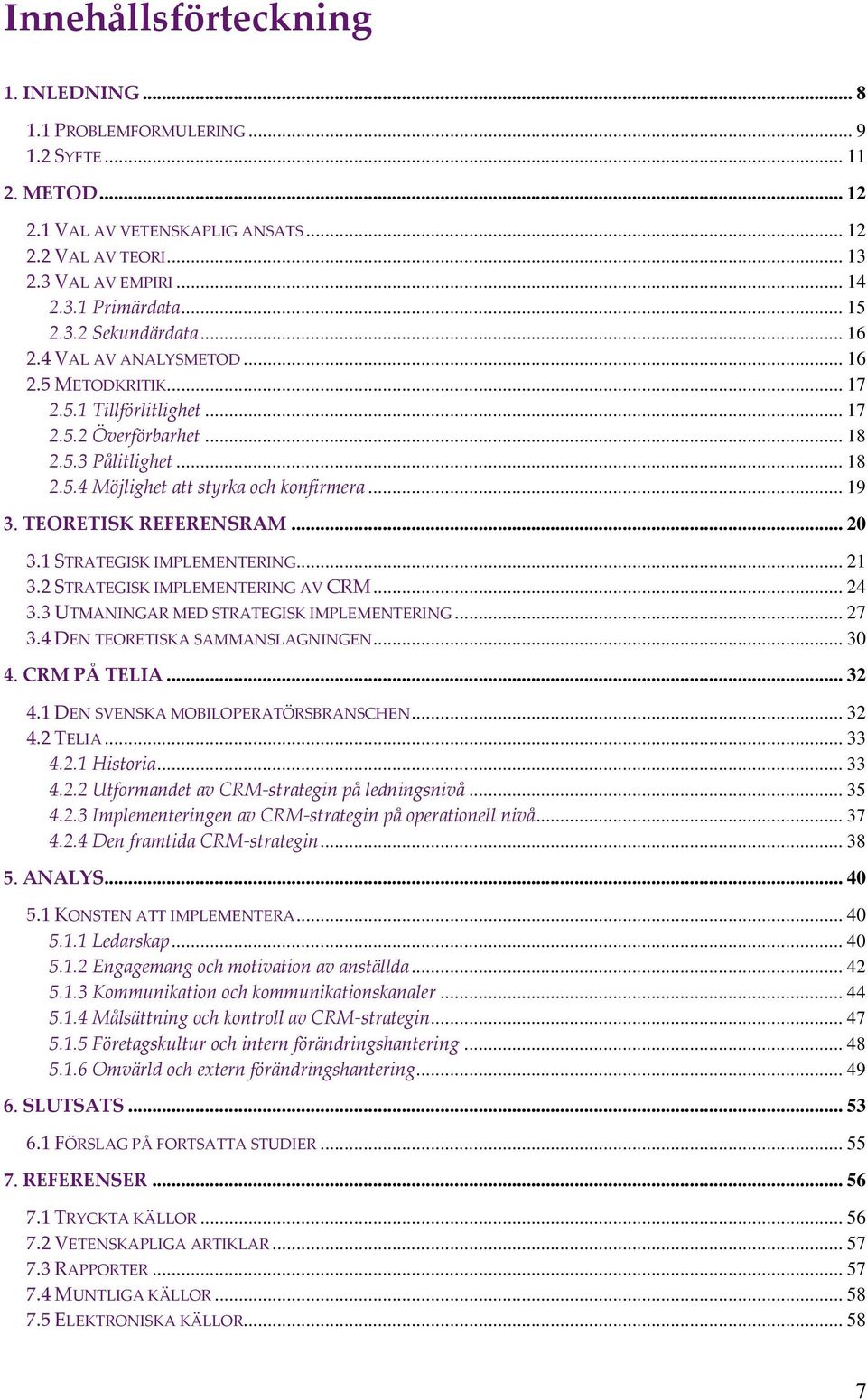 .. 19 3. TEORETISK REFERENSRAM... 20 3.1 STRATEGISK IMPLEMENTERING... 21 3.2 STRATEGISK IMPLEMENTERING AV CRM... 24 3.3 UTMANINGAR MED STRATEGISK IMPLEMENTERING... 27 3.