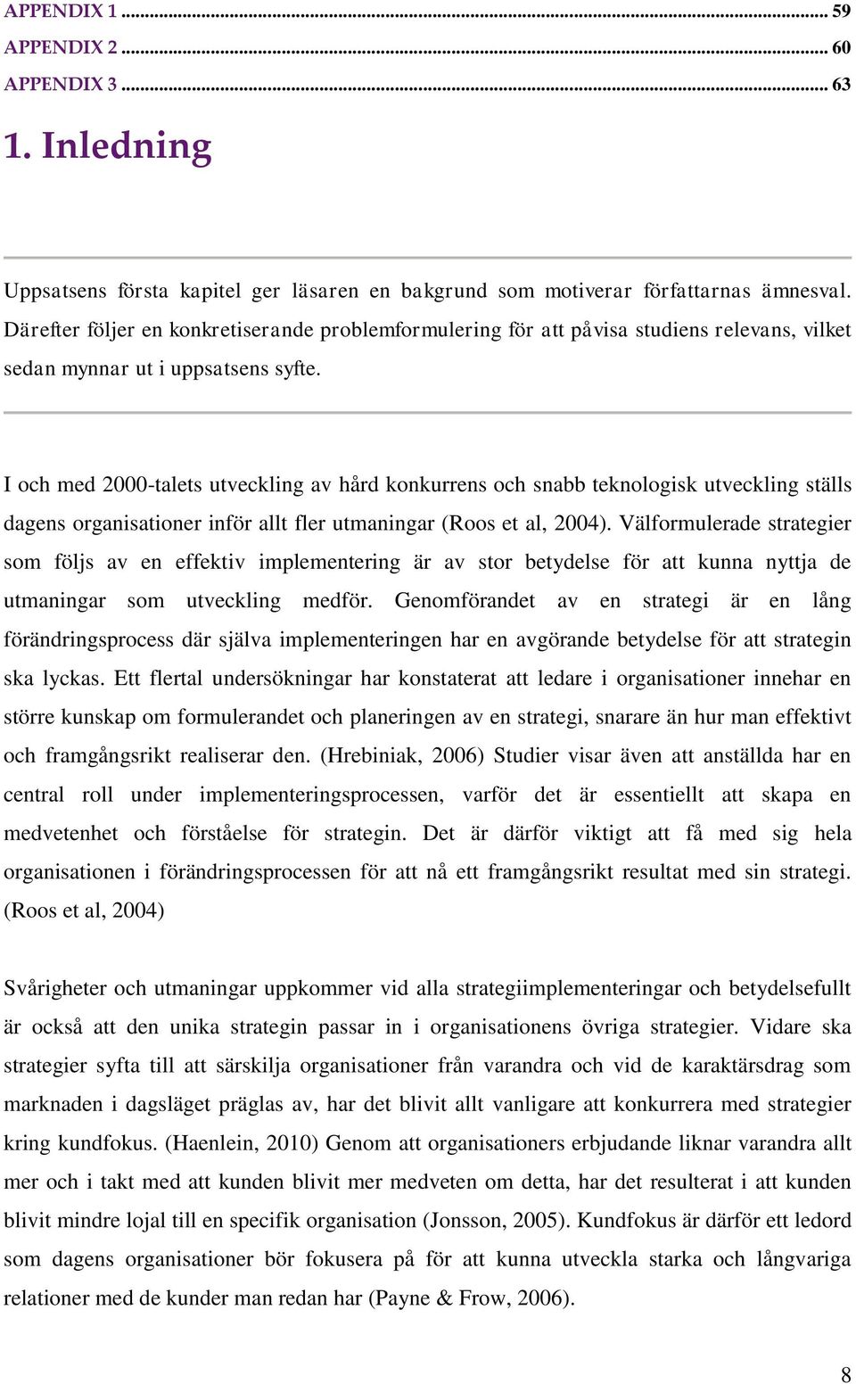 I och med 2000-talets utveckling av hård konkurrens och snabb teknologisk utveckling ställs dagens organisationer inför allt fler utmaningar (Roos et al, 2004).