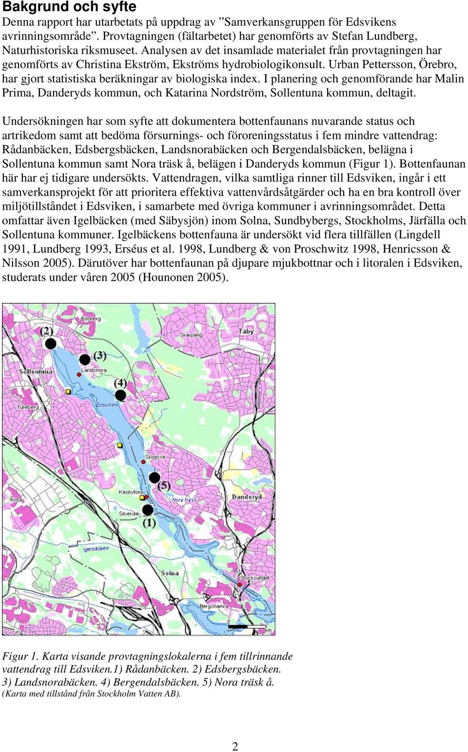 Analysen av det insamlade materialet från provtagningen har genomförts av Christina Ekström, Ekströms hydrobiologikonsult.