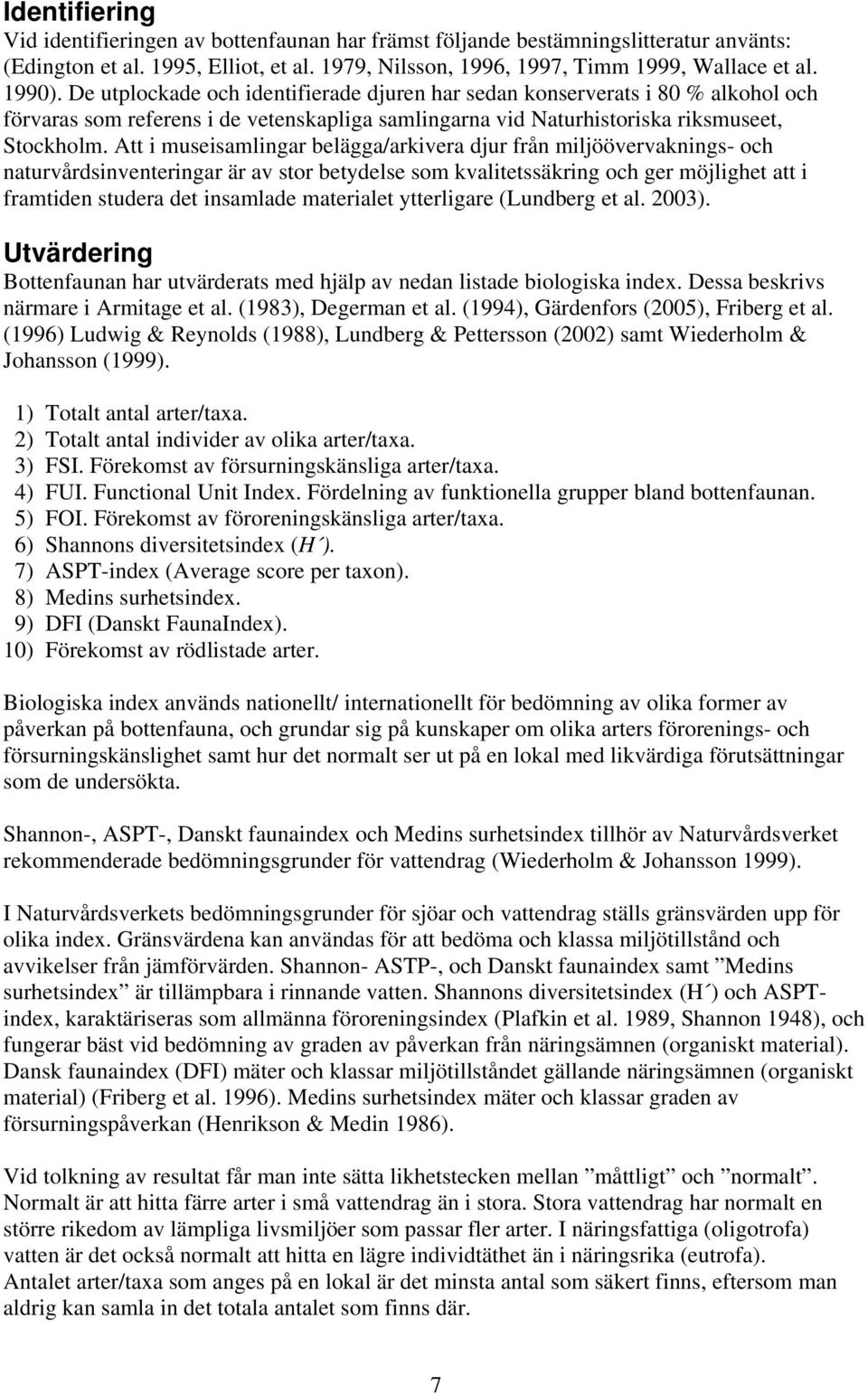 Att i museisamlingar belägga/arkivera djur från miljöövervaknings- och naturvårdsinventeringar är av stor betydelse som kvalitetssäkring och ger möjlighet att i framtiden studera det insamlade