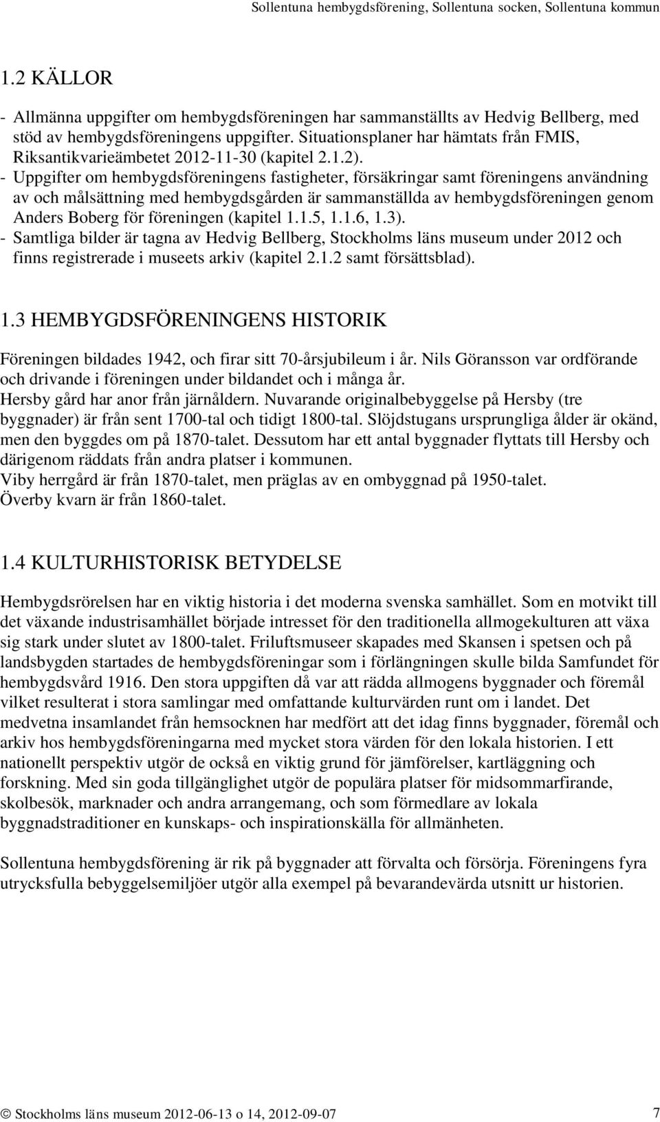 - Uppgifter om hembygdsföreningens fastigheter, försäkringar samt föreningens användning av och målsättning med hembygdsgården är sammanställda av hembygdsföreningen genom Anders Boberg för