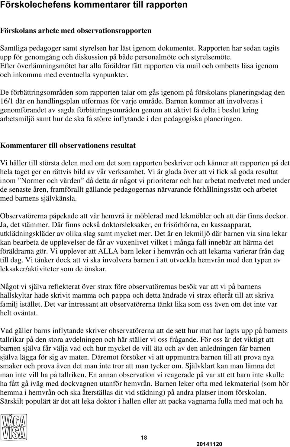 Efter överlämningsmötet har alla föräldrar fått rapporten via mail och ombetts läsa igenom och inkomma med eventuella synpunkter.