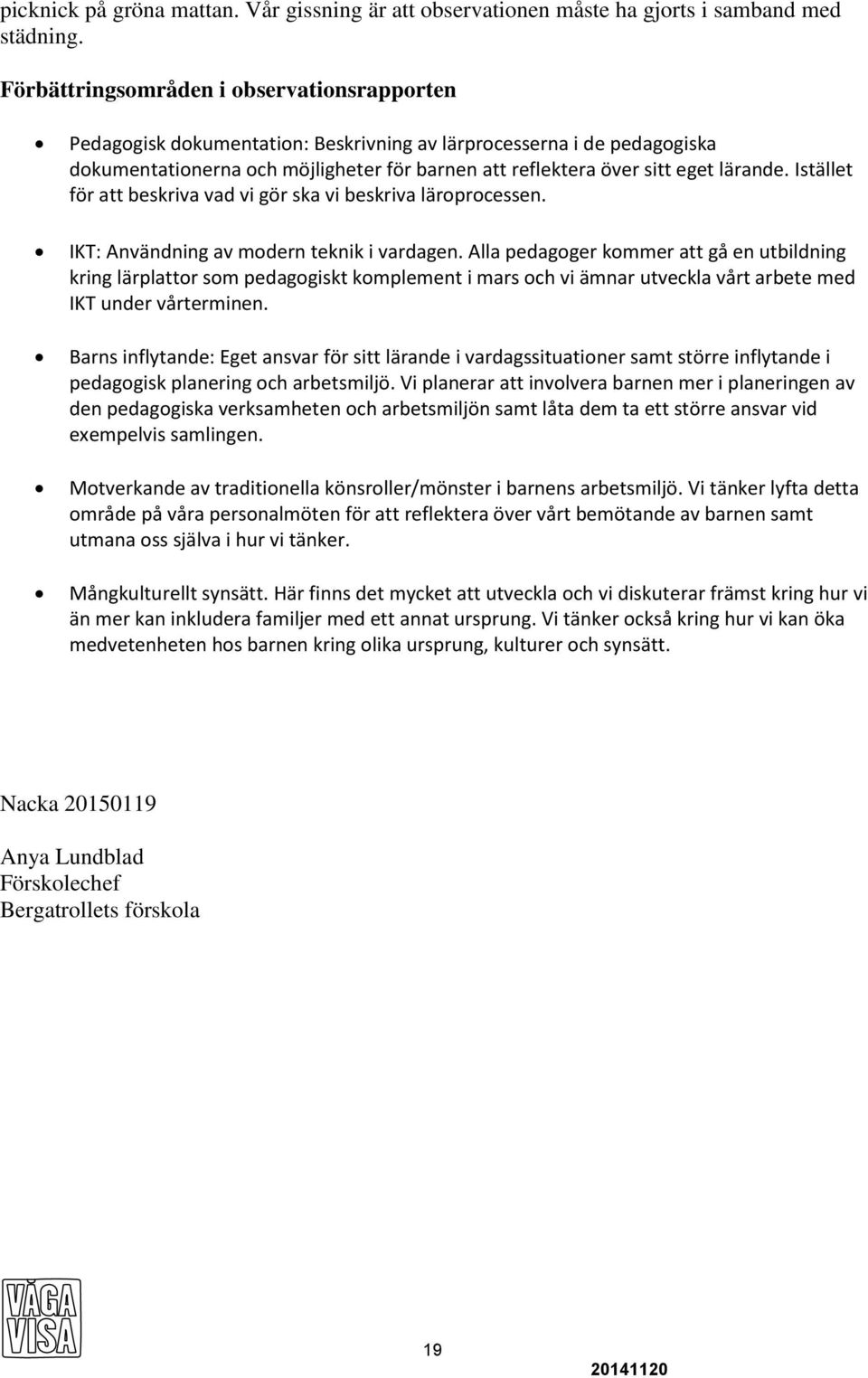 Istället för att beskriva vad vi gör ska vi beskriva läroprocessen. IKT: Användning av modern teknik i vardagen.