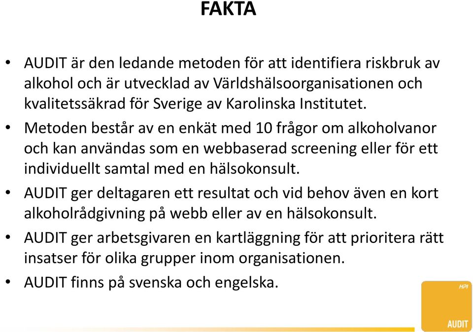 Metoden består av en enkät med 10 frågor om alkoholvanor och kan användas som en webbaserad screening eller för ett individuellt samtal med en