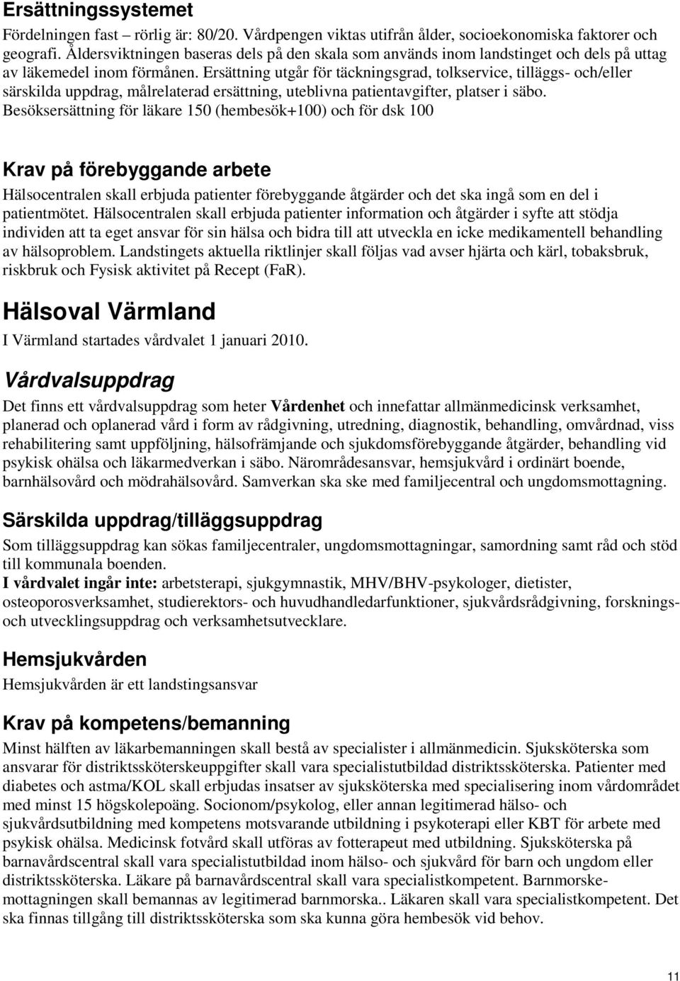 Ersättning utgår för täckningsgrad, tolkservice, tilläggs- och/eller särskilda uppdrag, målrelaterad ersättning, uteblivna patientavgifter, platser i säbo.