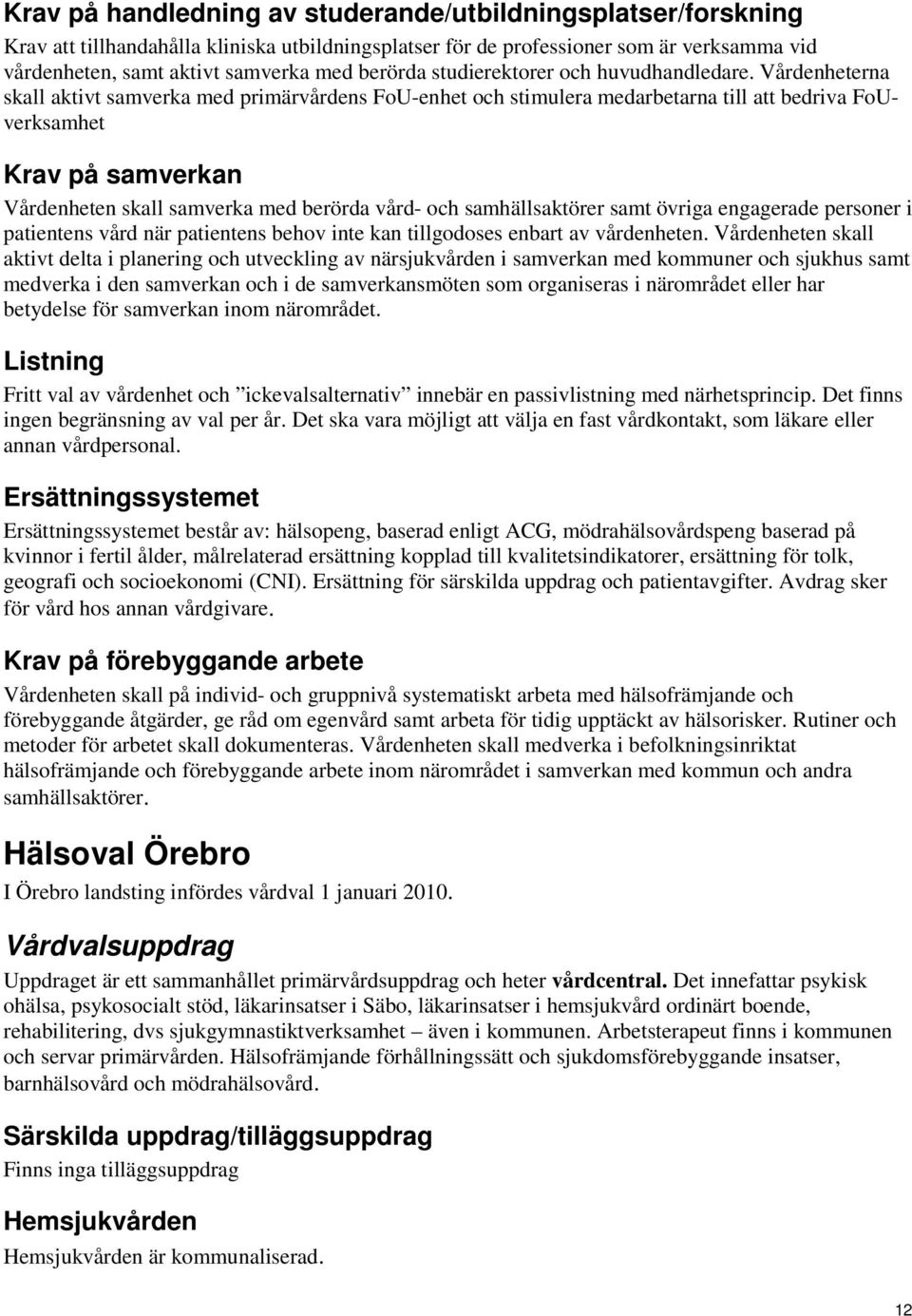 engagerade personer i patientens vård när patientens behov inte kan tillgodoses enbart av vårdenheten.