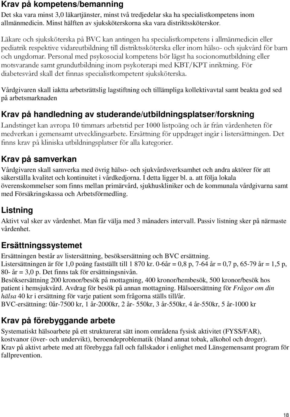 ungdomar. Personal med psykosocial kompetens bör lägst ha socionomutbildning eller motsvarande samt grundutbildning inom psykoterapi med KBT/KPT inriktning.