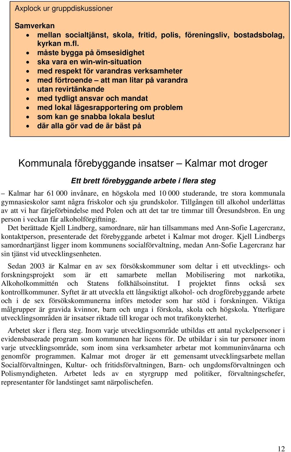 lägesrapportering om problem som kan ge snabba lokala beslut där alla gör vad de är bäst på Kommunala förebyggande insatser Kalmar mot droger Ett brett förebyggande arbete i flera steg Kalmar har 61