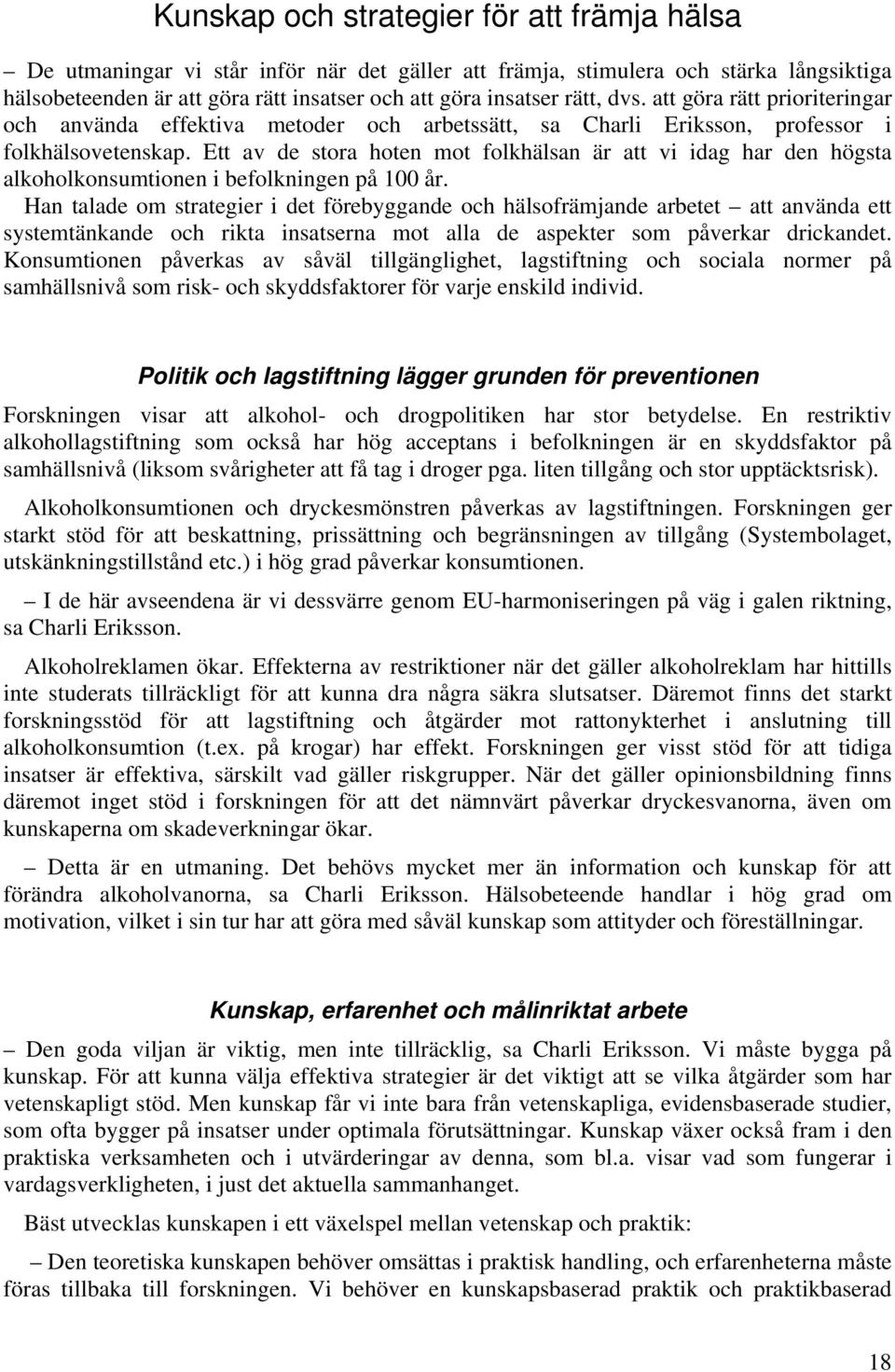 Ett av de stora hoten mot folkhälsan är att vi idag har den högsta alkoholkonsumtionen i befolkningen på 100 år.