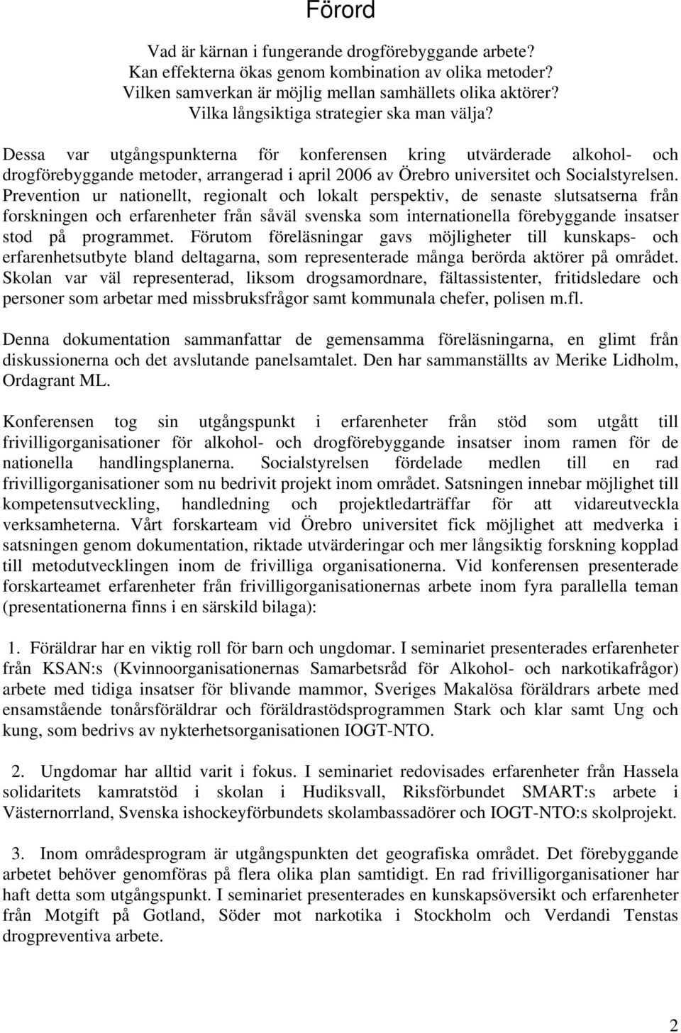 Dessa var utgångspunkterna för konferensen kring utvärderade alkohol- och drogförebyggande metoder, arrangerad i april 2006 av Örebro universitet och Socialstyrelsen.