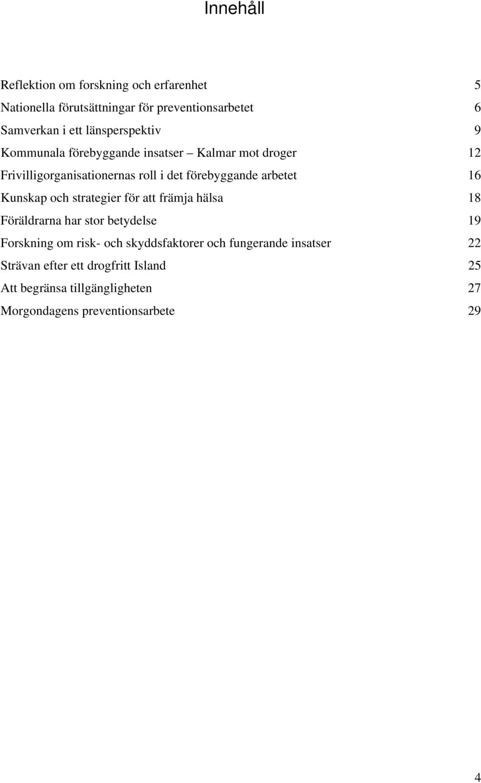 arbetet 16 Kunskap och strategier för att främja hälsa 18 Föräldrarna har stor betydelse 19 Forskning om risk- och