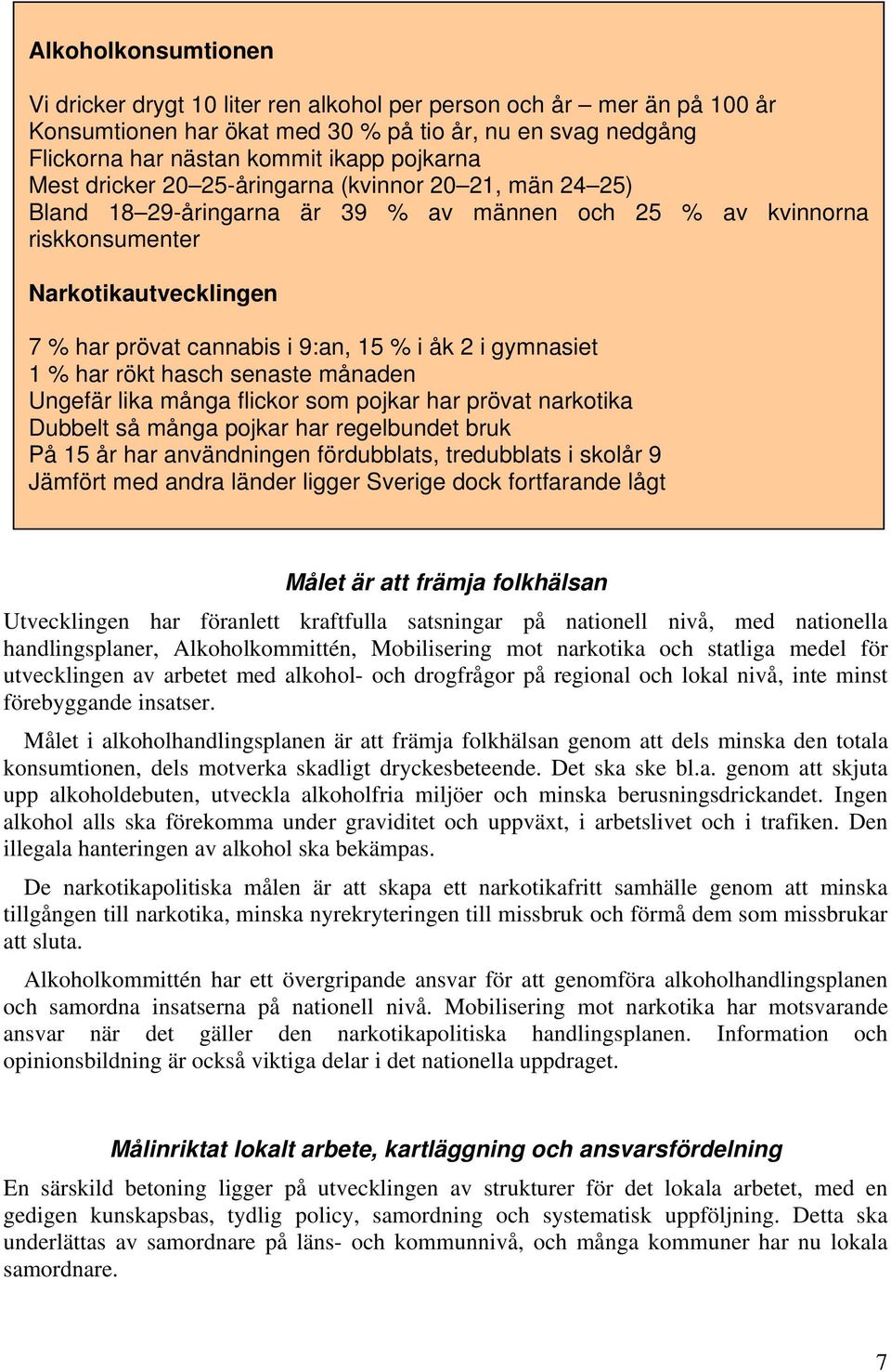 i gymnasiet 1 % har rökt hasch senaste månaden Ungefär lika många flickor som pojkar har prövat narkotika Dubbelt så många pojkar har regelbundet bruk På 15 år har användningen fördubblats,