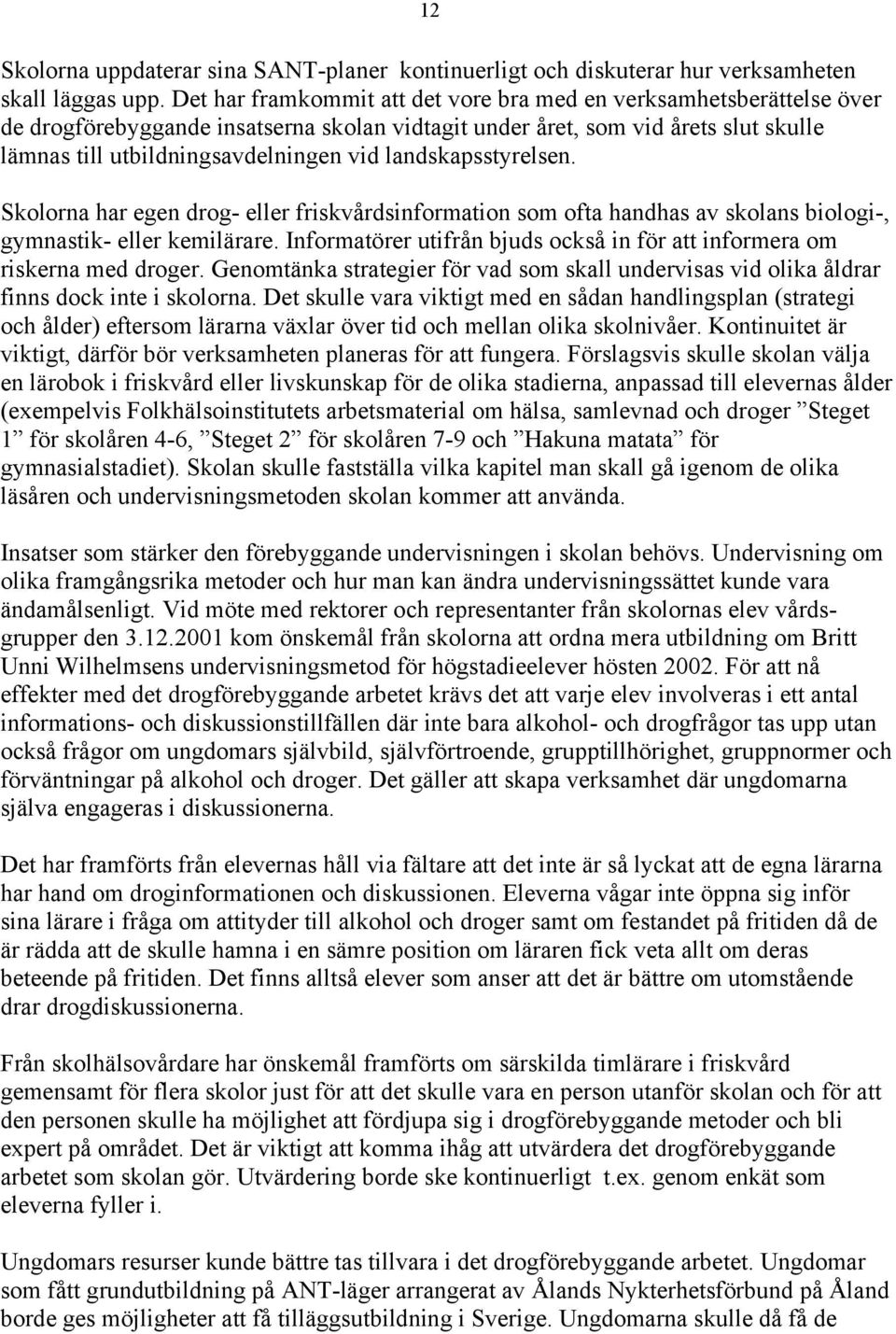 landskapsstyrelsen. Skolorna har egen drog- eller friskvårdsinformation som ofta handhas av skolans biologi-, gymnastik- eller kemilärare.