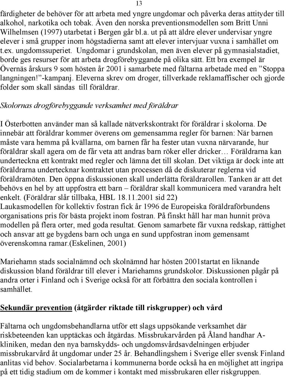 ex. ungdomssuperiet. Ungdomar i grundskolan, men även elever på gymnasialstadiet, borde ges resurser för att arbeta drogförebyggande på olika sätt.