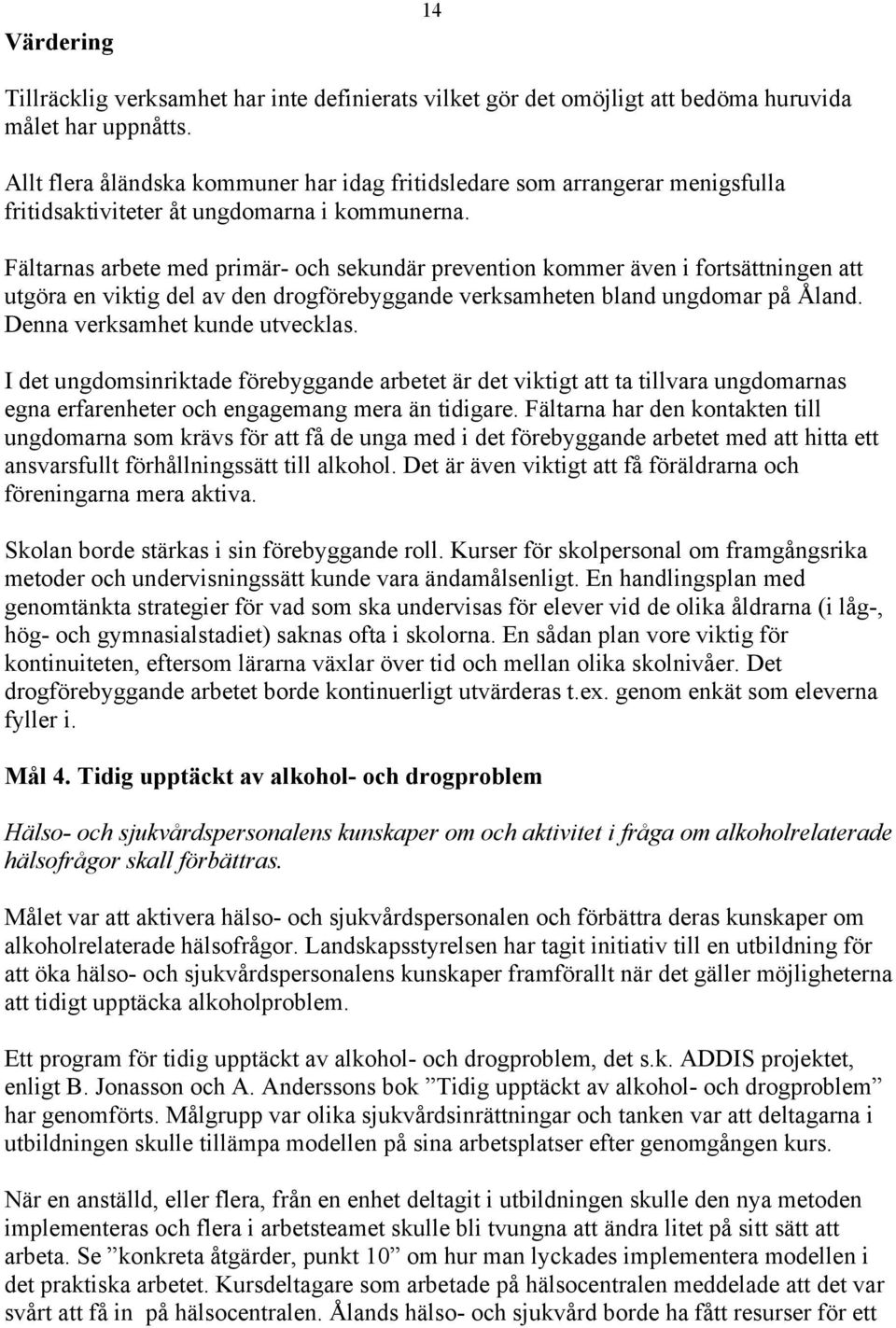 Fältarnas arbete med primär- och sekundär prevention kommer även i fortsättningen att utgöra en viktig del av den drogförebyggande verksamheten bland ungdomar på Åland.