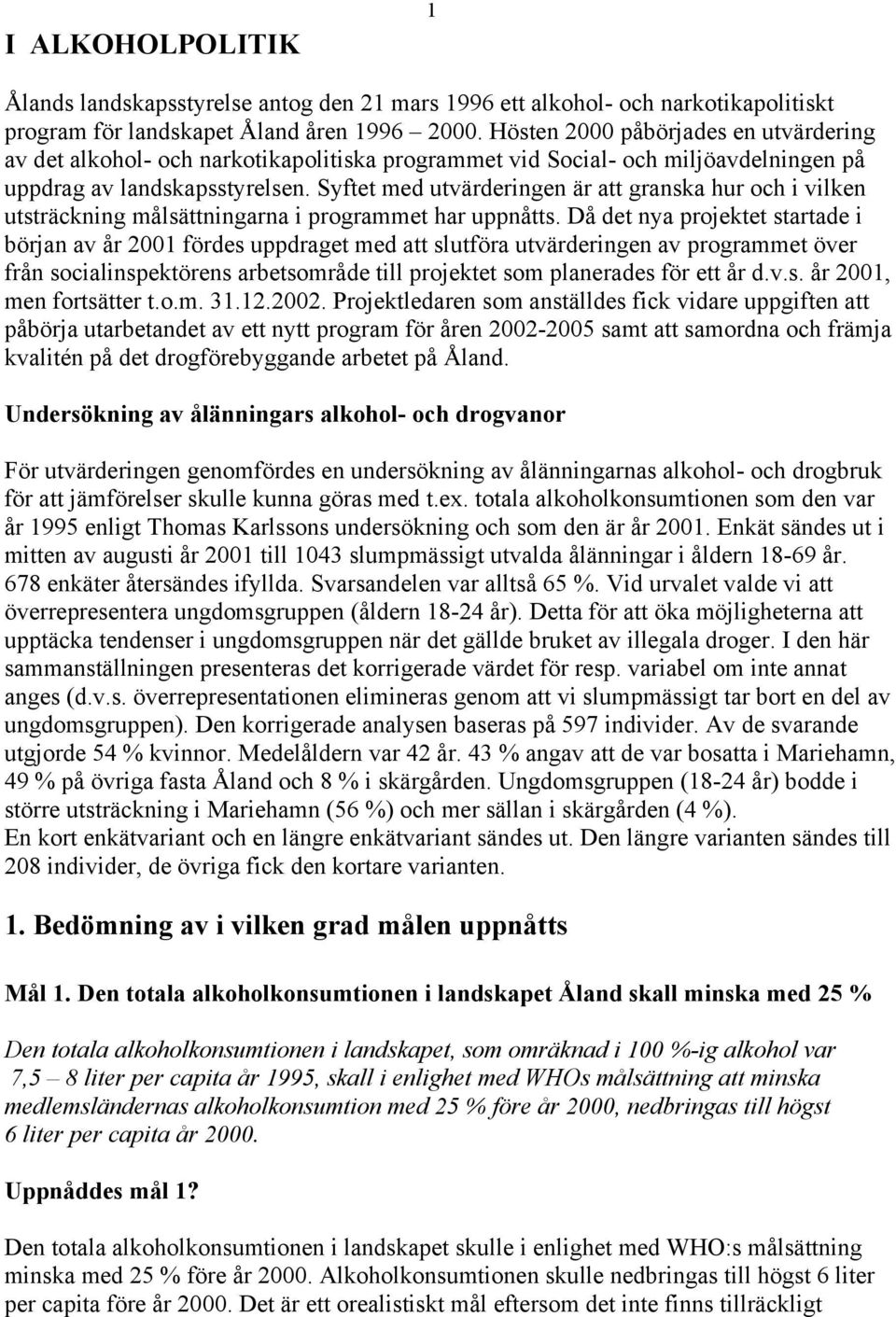 Syftet med utvärderingen är att granska hur och i vilken utsträckning målsättningarna i programmet har uppnåtts.