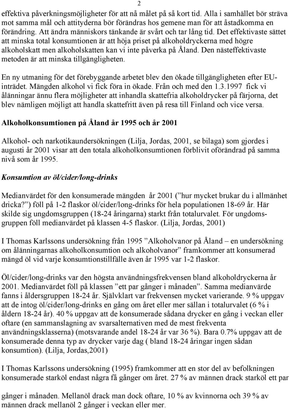 Det effektivaste sättet att minska total konsumtionen är att höja priset på alkoholdryckerna med högre alkoholskatt men alkoholskatten kan vi inte påverka på Åland.