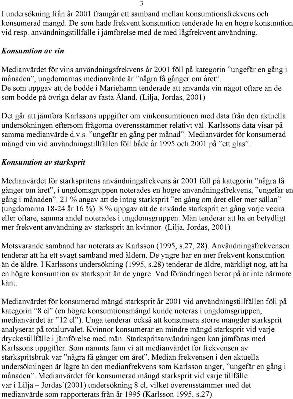 Konsumtion av vin Medianvärdet för vins användningsfrekvens år 2001 föll på kategorin ungefär en gång i månaden, ungdomarnas medianvärde är några få gånger om året.