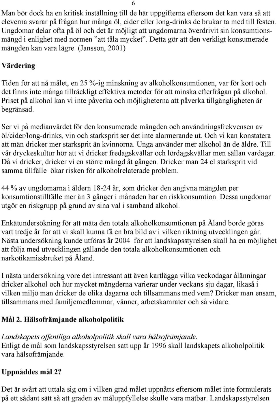 (Jansson, 2001) Värdering Tiden för att nå målet, en 25 %-ig minskning av alkoholkonsumtionen, var för kort och det finns inte många tillräckligt effektiva metoder för att minska efterfrågan på