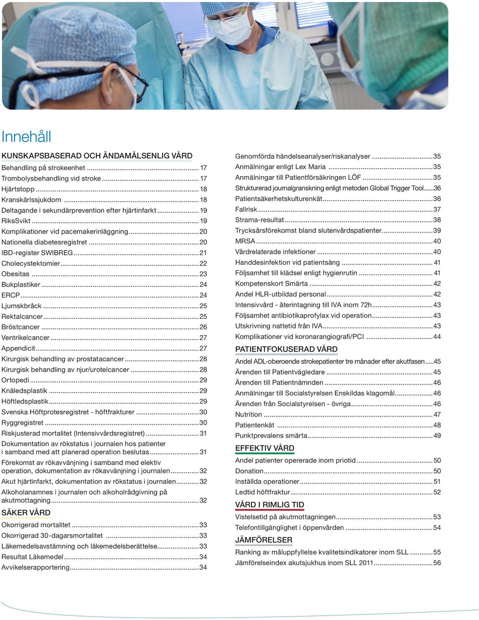 ..22 Obesitas...23 Bukplastiker...24 ERCP...24 Ljumskbråck...25 Rektalcancer...25 Bröstcancer...26 Ventrikelcancer...27 Appendicit...27 Kirurgisk behandling av prostatacancer.