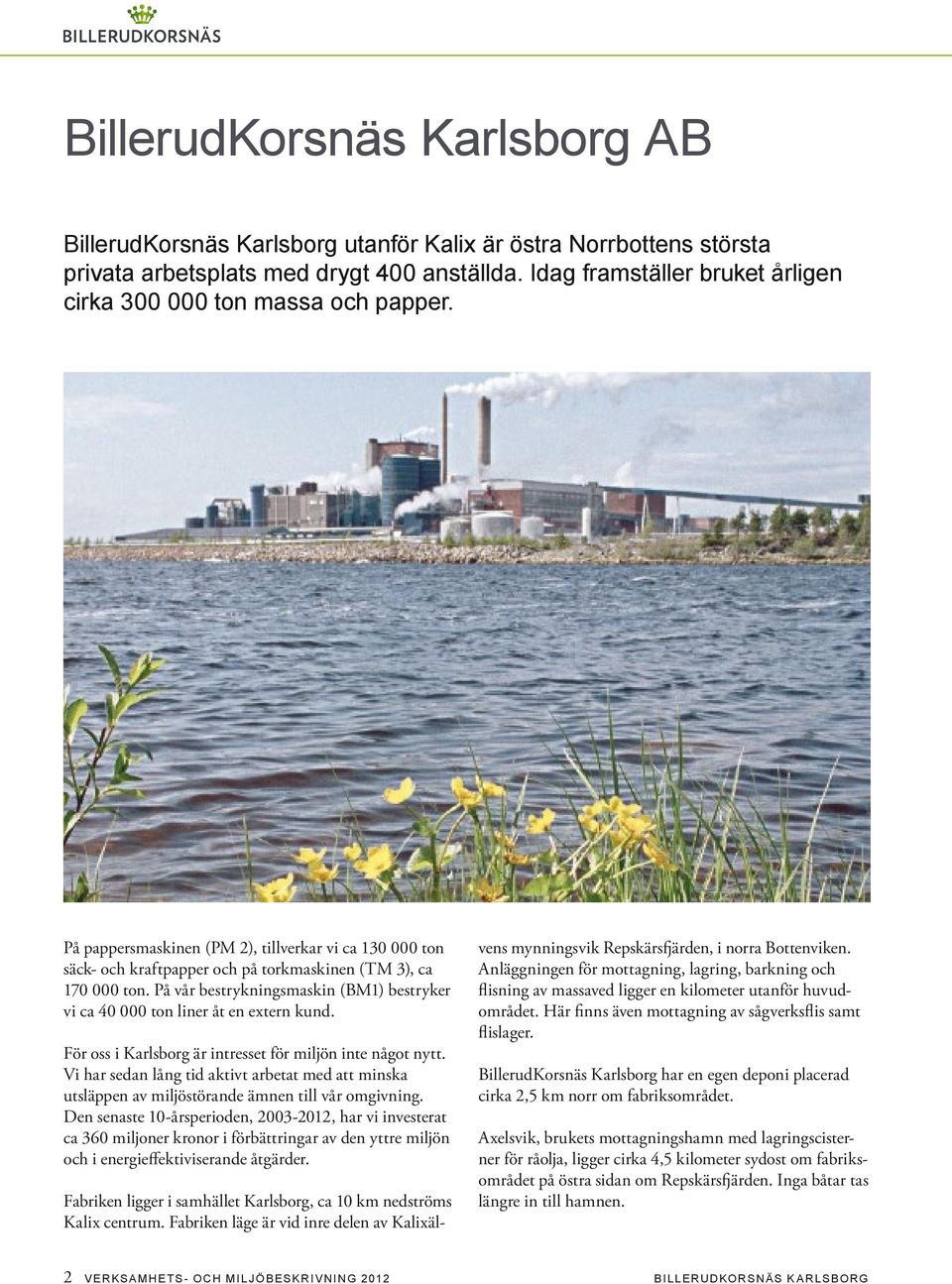 På vår bestrykningsmaskin (BM1) bestryker vi ca 40 000 ton liner åt en extern kund. För oss i Karlsborg är intresset för miljön inte något nytt.