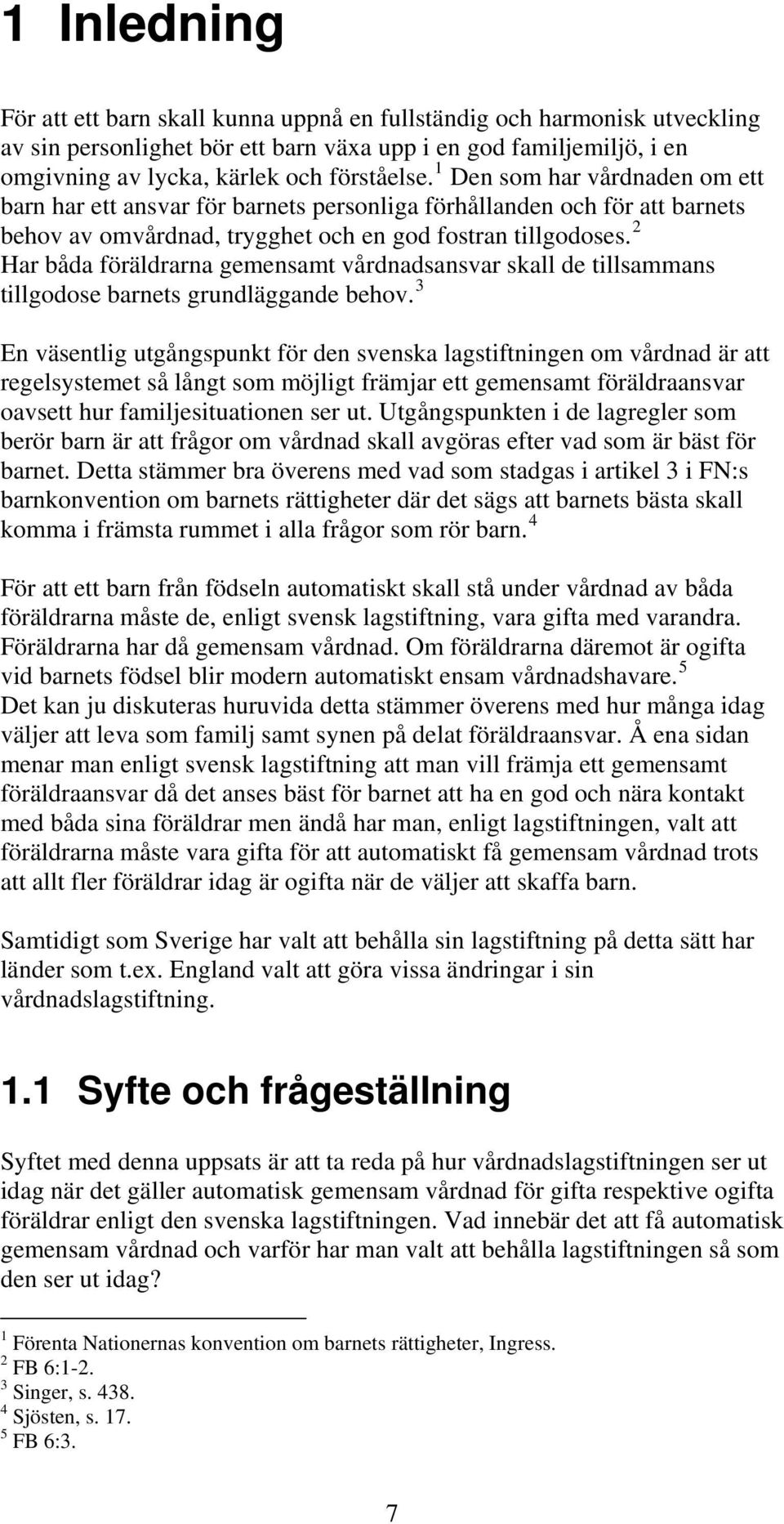 2 Har båda föräldrarna gemensamt vårdnadsansvar skall de tillsammans tillgodose barnets grundläggande behov.