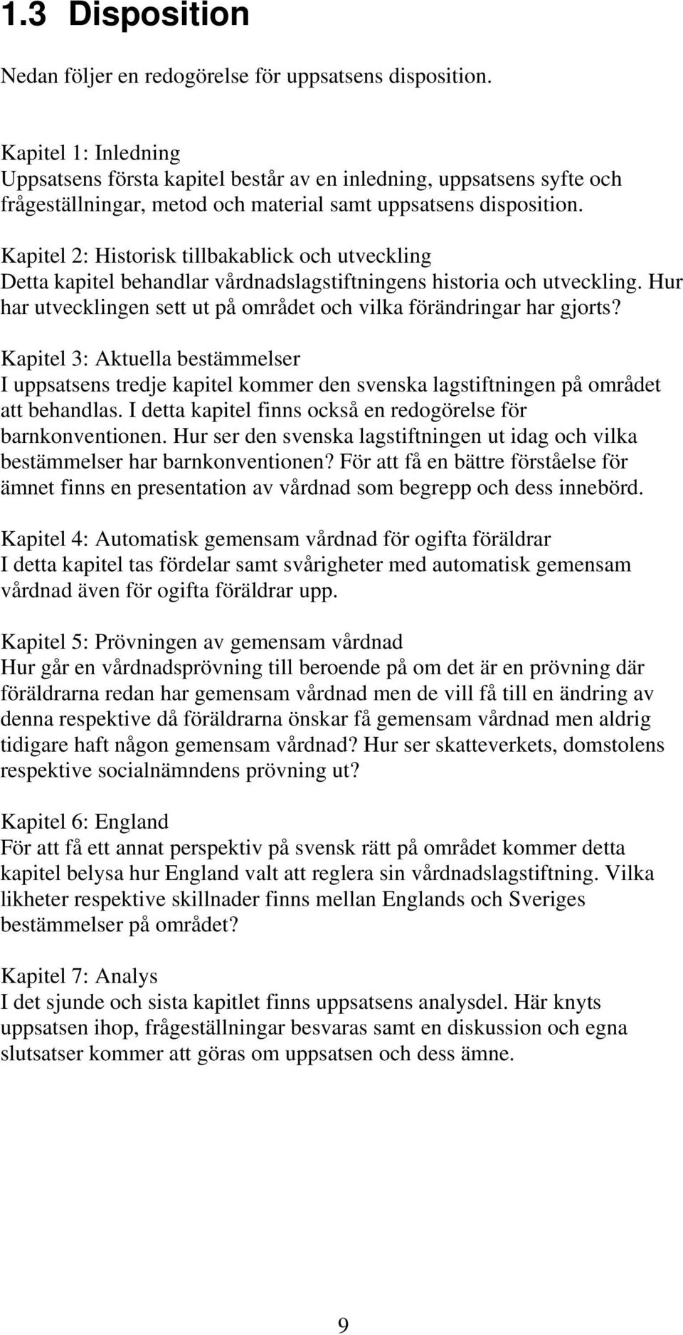 Kapitel 2: Historisk tillbakablick och utveckling Detta kapitel behandlar vårdnadslagstiftningens historia och utveckling. Hur har utvecklingen sett ut på området och vilka förändringar har gjorts?