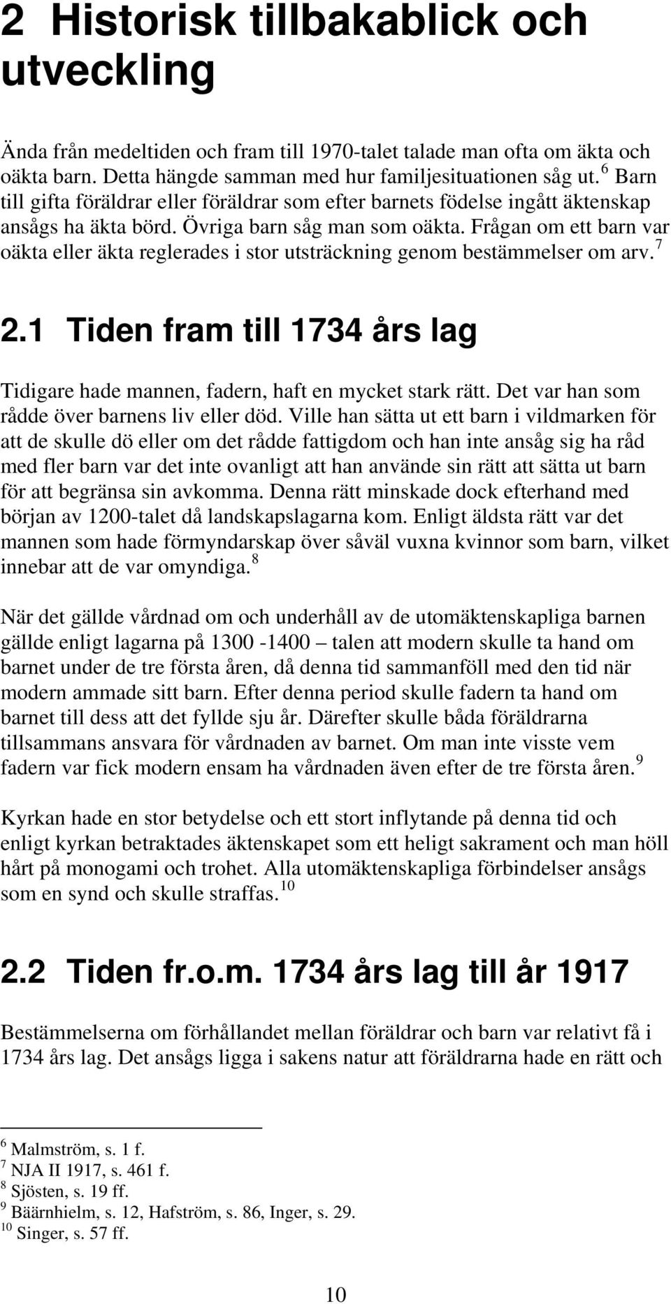 Frågan om ett barn var oäkta eller äkta reglerades i stor utsträckning genom bestämmelser om arv. 7 2.1 Tiden fram till 1734 års lag Tidigare hade mannen, fadern, haft en mycket stark rätt.