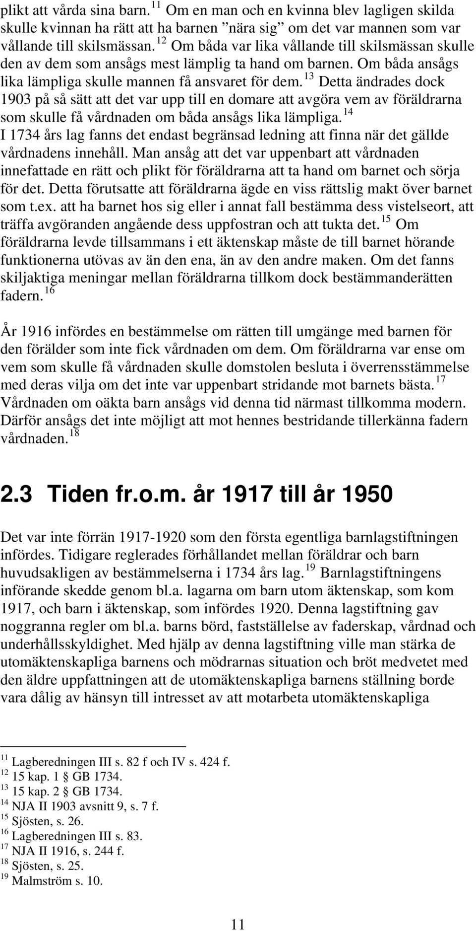 13 Detta ändrades dock 1903 på så sätt att det var upp till en domare att avgöra vem av föräldrarna som skulle få vårdnaden om båda ansågs lika lämpliga.