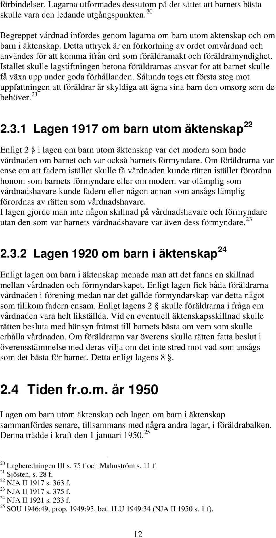 Detta uttryck är en förkortning av ordet omvårdnad och användes för att komma ifrån ord som föräldramakt och föräldramyndighet.