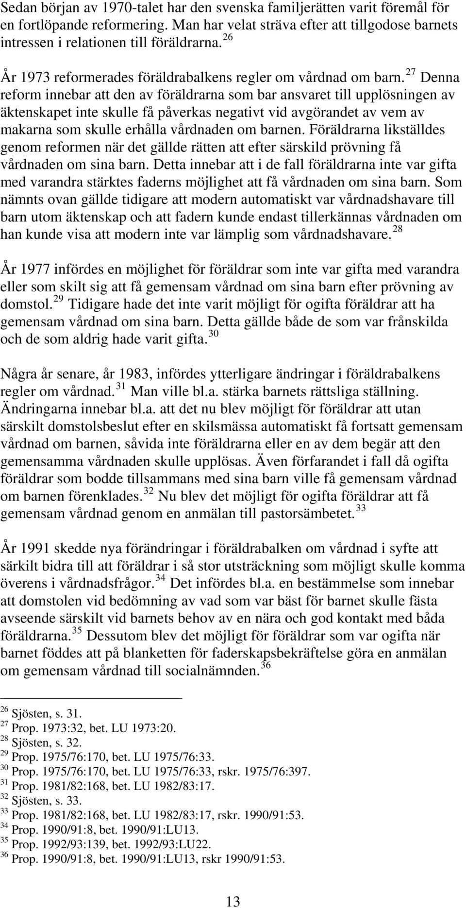 27 Denna reform innebar att den av föräldrarna som bar ansvaret till upplösningen av äktenskapet inte skulle få påverkas negativt vid avgörandet av vem av makarna som skulle erhålla vårdnaden om