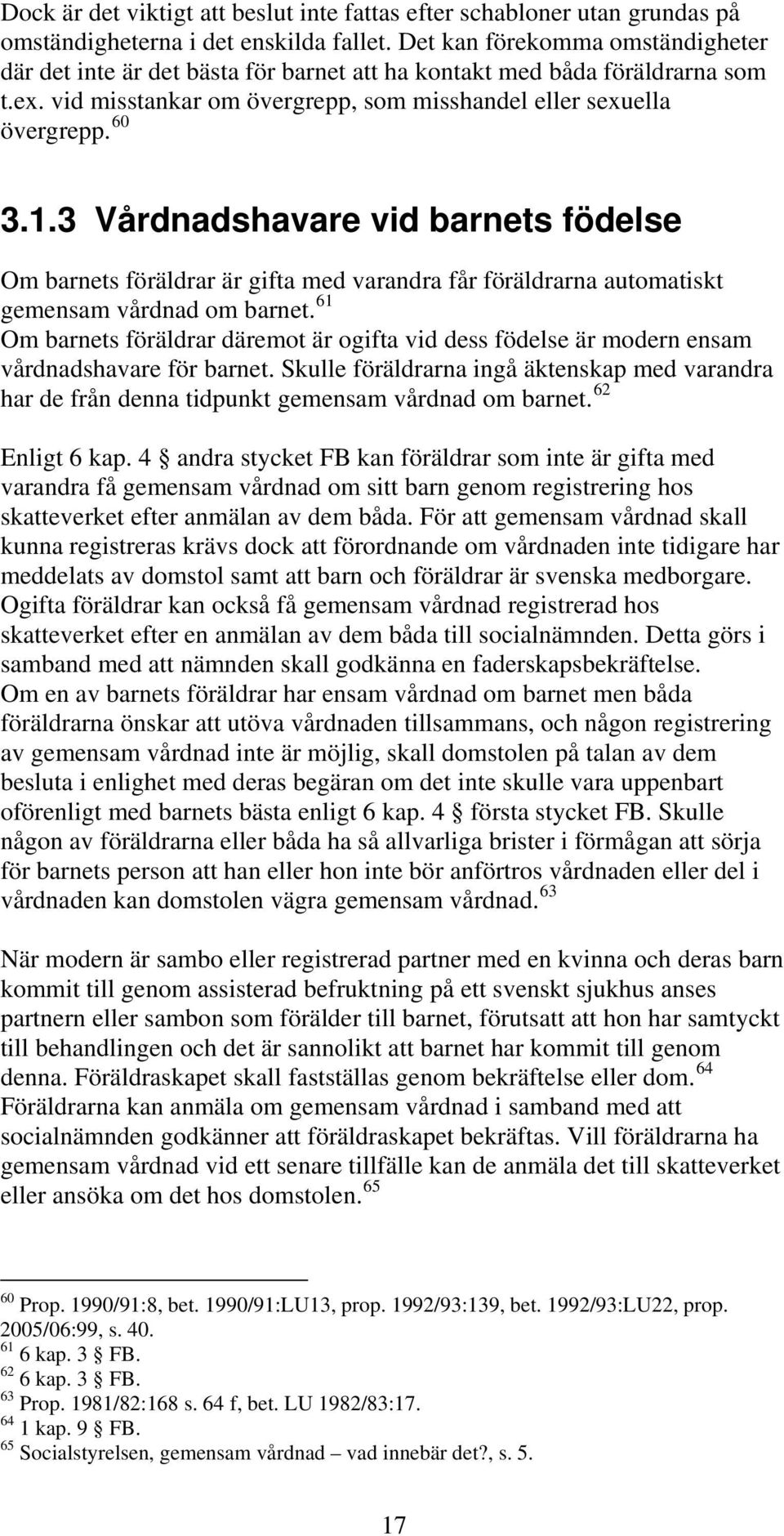 3 Vårdnadshavare vid barnets födelse Om barnets föräldrar är gifta med varandra får föräldrarna automatiskt gemensam vårdnad om barnet.