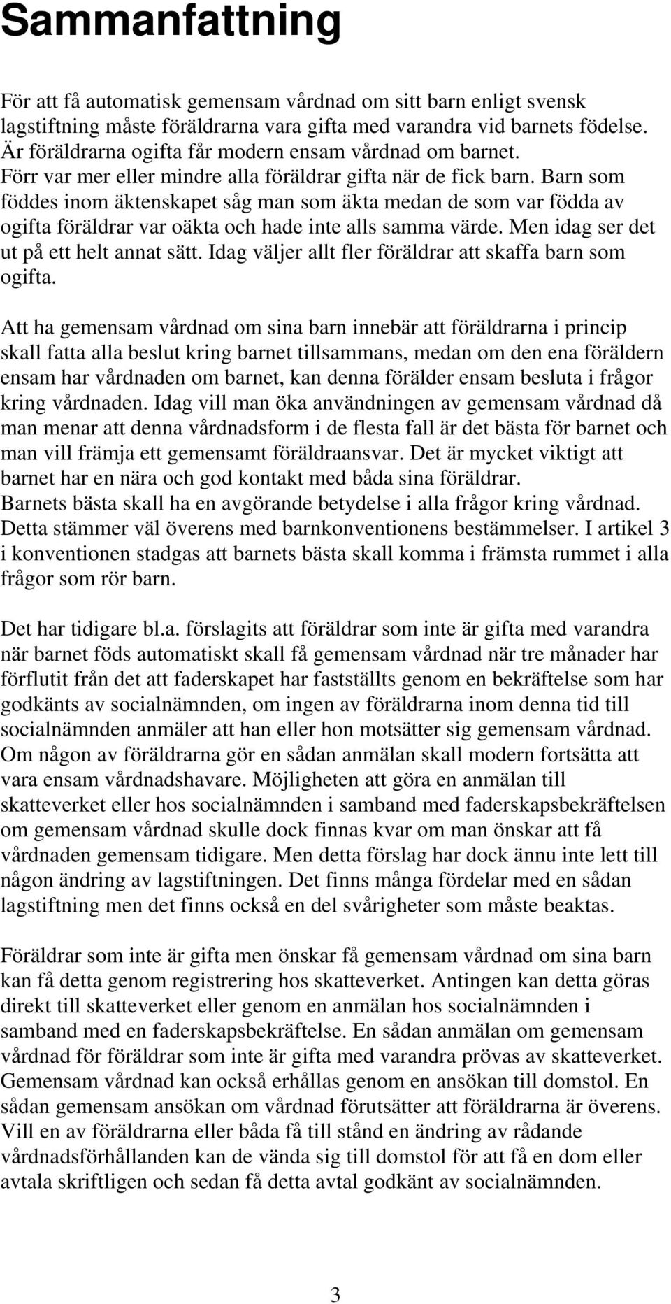 Barn som föddes inom äktenskapet såg man som äkta medan de som var födda av ogifta föräldrar var oäkta och hade inte alls samma värde. Men idag ser det ut på ett helt annat sätt.