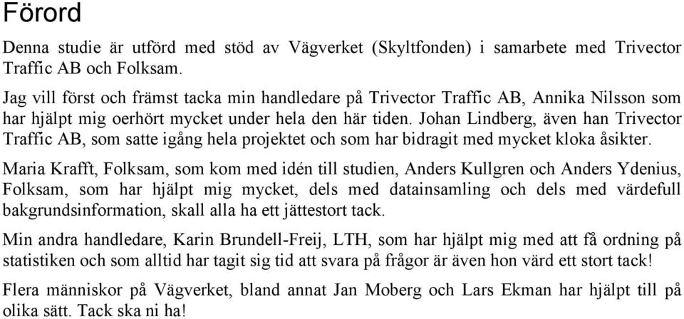 Johan Lindberg, även han Trivector Traffic AB, som satte igång hela projektet och som har bidragit med mycket kloka åsikter.