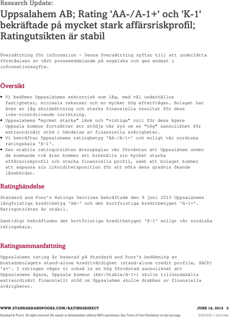 Översikt Vi bedömer Uppsalahems sektorrisk som låg, med väl underhållna fastigheter, minimala vakanser och en mycket hög efterfrågan.