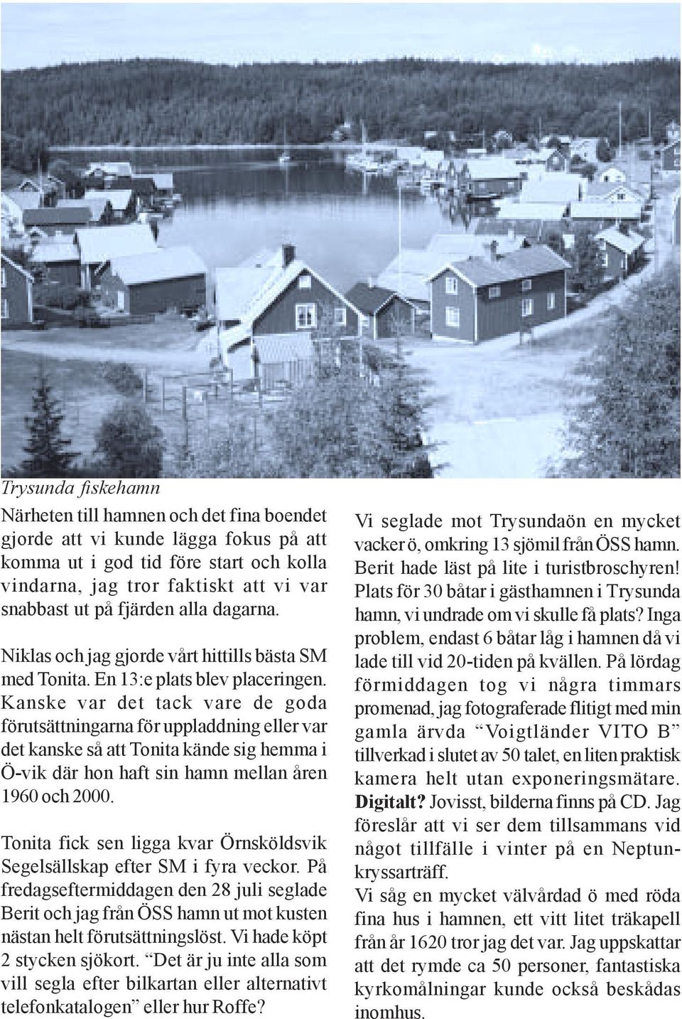 Kanske var det tack vare de goda förutsättningarna för uppladdning eller var det kanske så att Tonita kände sig hemma i Ö-vik där hon haft sin hamn mellan åren 1960 och 2000.